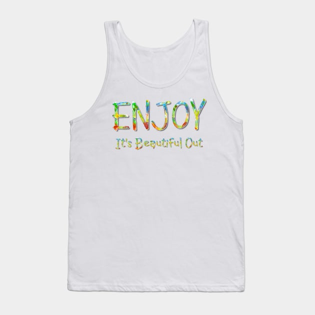 Enjoy It's Beautiful Out Tank Top by teepossible